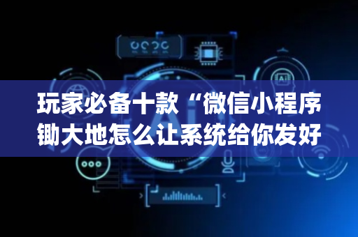 玩家必备十款“微信小程序锄大地怎么让系统给你发好牌”（胜率到哪调)