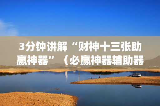 3分钟讲解“财神十三张助赢神器”（必赢神器辅助器)