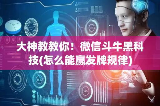 大神教教你！微信斗牛黑科技(怎么能赢发牌规律)