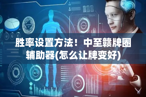 胜率设置方法！中至赣牌圈辅助器(怎么让牌变好)