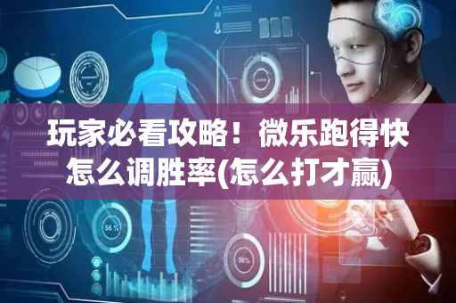 玩家必看攻略！微乐跑得快怎么调胜率(怎么打才赢)