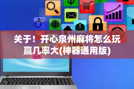 关于！开心泉州麻将怎么玩赢几率大(神器通用版)