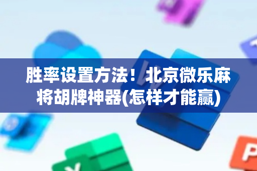 胜率设置方法！北京微乐麻将胡牌神器(怎样才能赢)