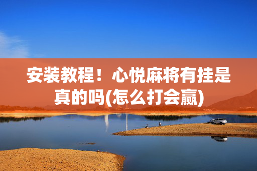 安装教程！心悦麻将有挂是真的吗(怎么打会赢)