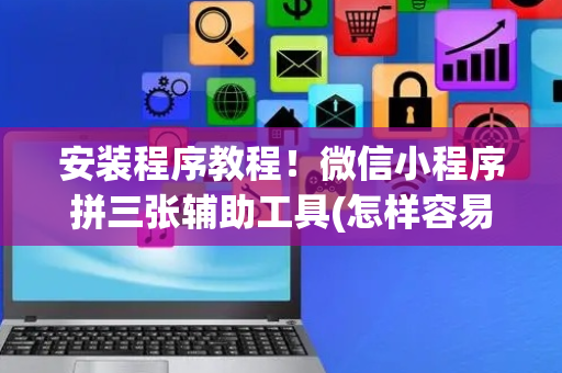 安装程序教程！微信小程序拼三张辅助工具(怎样容易赢)