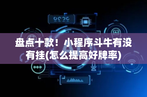 盘点十款！小程序斗牛有没有挂(怎么提高好牌率)