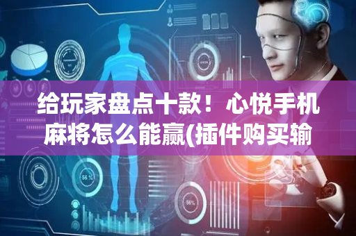 给玩家盘点十款！心悦手机麻将怎么能赢(插件购买输赢规律)