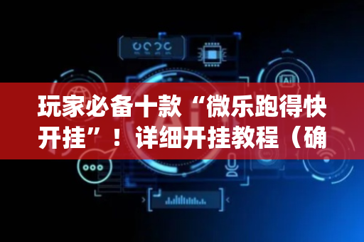 玩家必备十款“微乐跑得快开挂”！详细开挂教程（确实真的有挂)-抖音