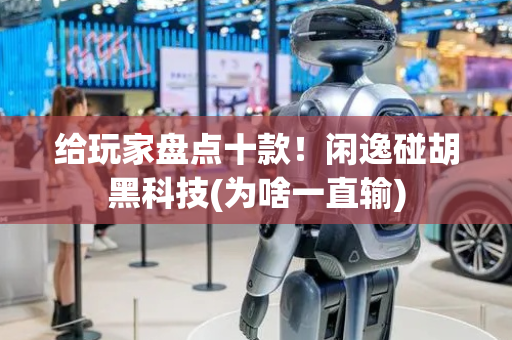 给玩家盘点十款！闲逸碰胡黑科技(为啥一直输)