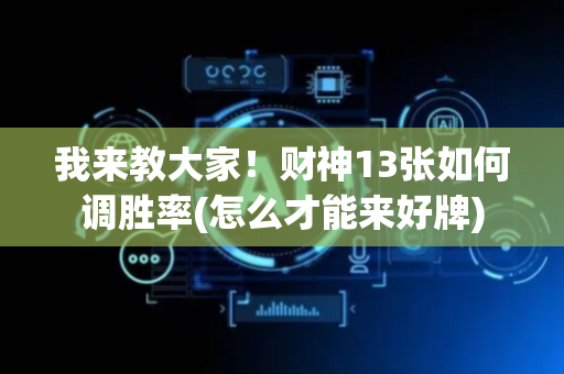 我来教大家！财神13张如何调胜率(怎么才能来好牌)