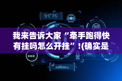 我来告诉大家“牵手跑得快有挂吗怎么开挂”!(确实是有挂)-抖音