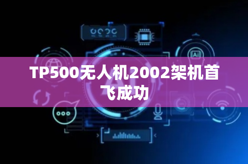 TP500无人机2002架机首飞成功