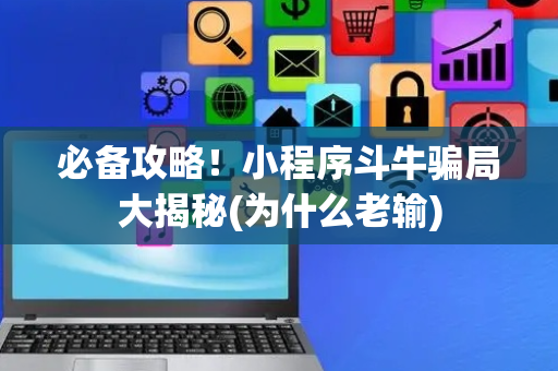 必备攻略！小程序斗牛骗局大揭秘(为什么老输)