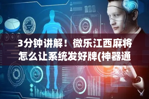 3分钟讲解！微乐江西麻将怎么让系统发好牌(神器通用版)