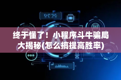 终于懂了！小程序斗牛骗局大揭秘(怎么搞提高胜率)