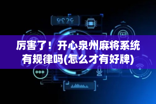 厉害了！开心泉州麻将系统有规律吗(怎么才有好牌)