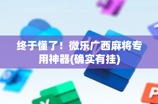 终于懂了！微乐广西麻将专用神器(确实有挂)
