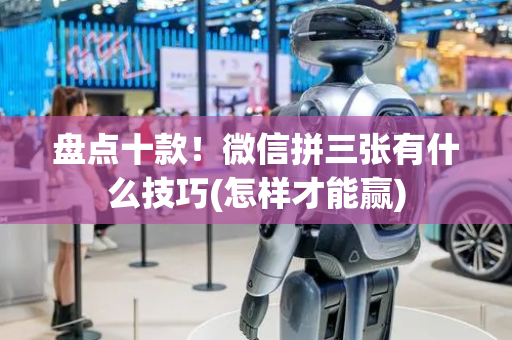 盘点十款！微信拼三张有什么技巧(怎样才能赢)