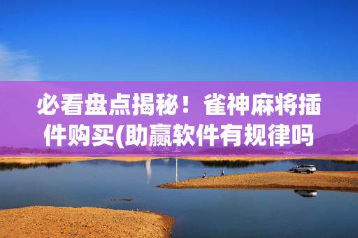 必看盘点揭秘！雀神麻将插件购买(助赢软件有规律吗)