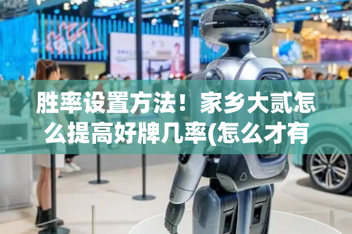 胜率设置方法！家乡大贰怎么提高好牌几率(怎么才有赢的几率)