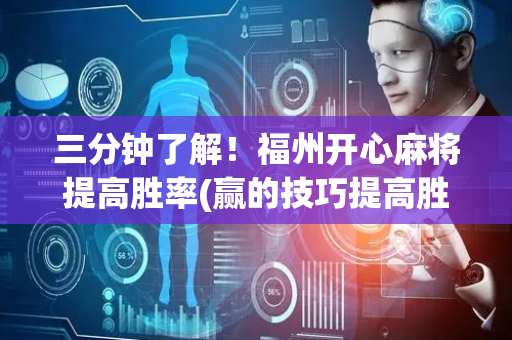 三分钟了解！福州开心麻将提高胜率(赢的技巧提高胜率)