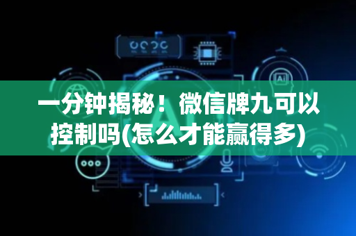 一分钟揭秘！微信牌九可以控制吗(怎么才能赢得多)