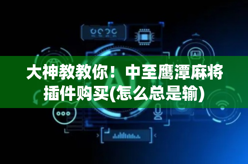 大神教教你！中至鹰潭麻将插件购买(怎么总是输)