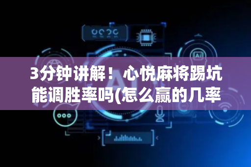 3分钟讲解！心悦麻将踢坑能调胜率吗(怎么赢的几率大)