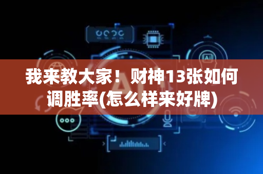 我来教大家！财神13张如何调胜率(怎么样来好牌)
