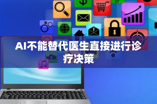 AI不能替代医生直接进行诊疗决策