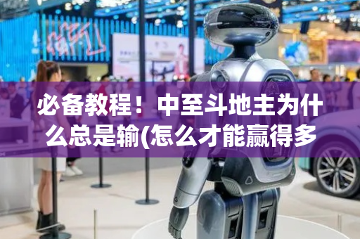必备教程！中至斗地主为什么总是输(怎么才能赢得多)