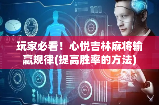 玩家必看！心悦吉林麻将输赢规律(提高胜率的方法)