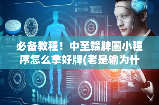 必备教程！中至赣牌圈小程序怎么拿好牌(老是输为什么)