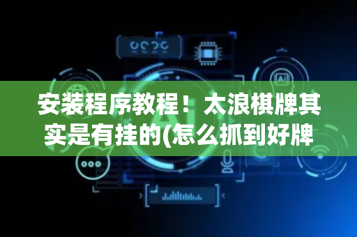 安装程序教程！太浪棋牌其实是有挂的(怎么抓到好牌)