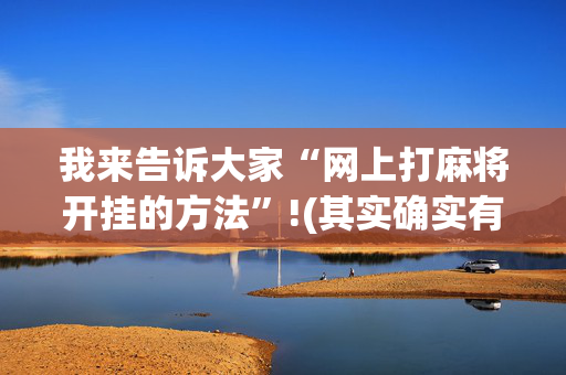 我来告诉大家“网上打麻将开挂的方法”!(其实确实有挂)-抖音