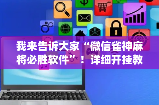 我来告诉大家“微信雀神麻将必胜软件”！详细开挂教程（确实真的有挂)-抖音