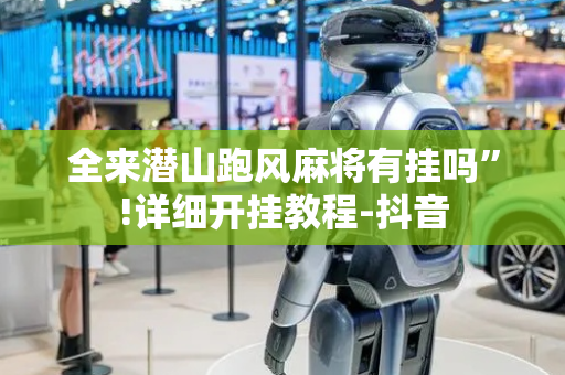 全来潜山跑风麻将有挂吗”!详细开挂教程-抖音