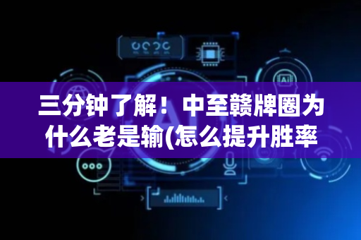 三分钟了解！中至赣牌圈为什么老是输(怎么提升胜率)