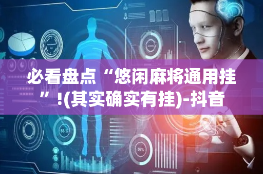 必看盘点“悠闲麻将通用挂”!(其实确实有挂)-抖音