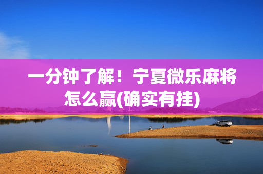 一分钟了解！宁夏微乐麻将怎么赢(确实有挂)