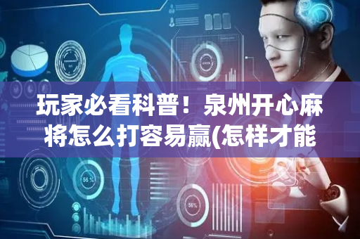 玩家必看科普！泉州开心麻将怎么打容易赢(怎样才能有好牌)