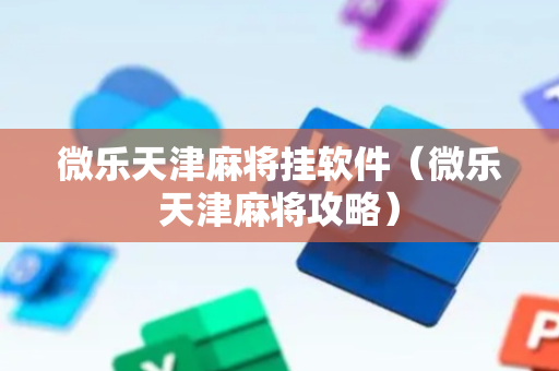 微乐天津麻将挂软件（微乐天津麻将攻略）