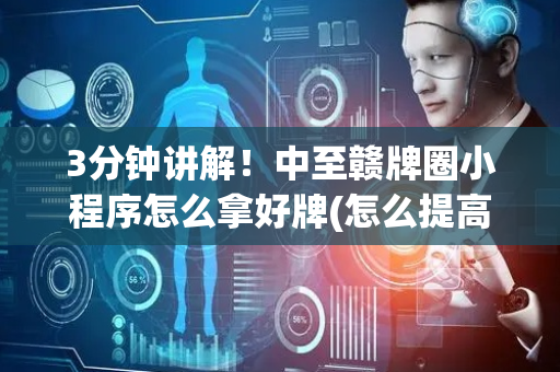 3分钟讲解！中至赣牌圈小程序怎么拿好牌(怎么提高赢牌率)