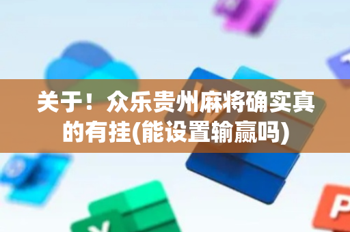 关于！众乐贵州麻将确实真的有挂(能设置输赢吗)