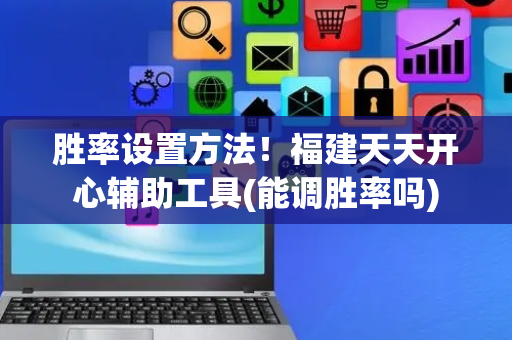 胜率设置方法！福建天天开心辅助工具(能调胜率吗)