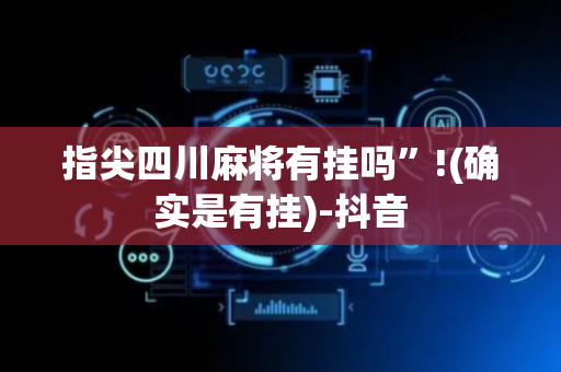 指尖四川麻将有挂吗”!(确实是有挂)-抖音
