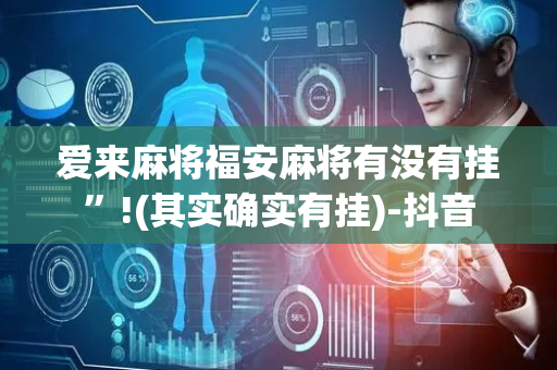 爱来麻将福安麻将有没有挂”!(其实确实有挂)-抖音