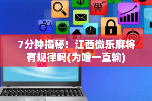7分钟揭秘！江西微乐麻将有规律吗(为啥一直输)