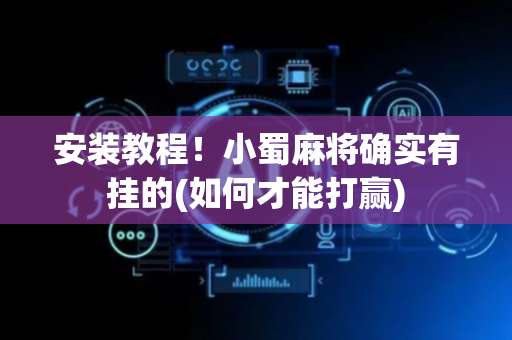 安装教程！小蜀麻将确实有挂的(如何才能打赢)