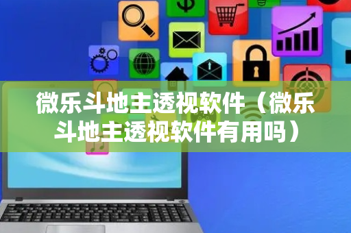 微乐斗地主透视软件（微乐斗地主透视软件有用吗）